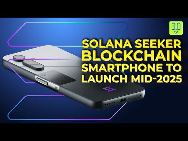 Solana Seeker Blockchain Smartphone To Launch Mid 2025 | Web3 | 3.0 TV