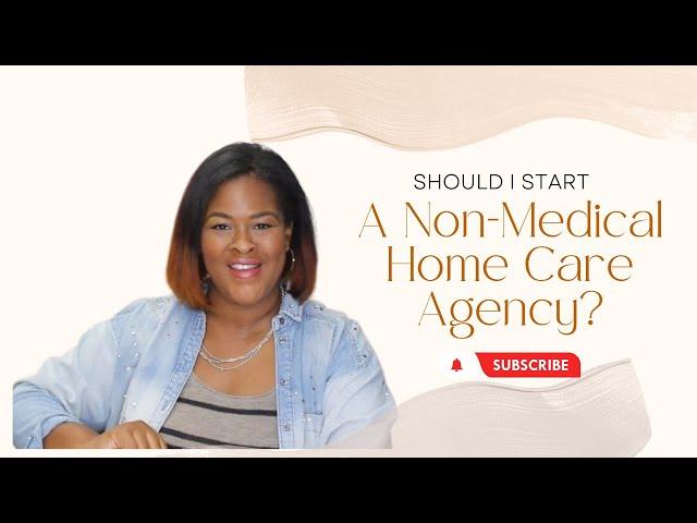 Home Care Series: Should I Start A Non Medical Home Care Agency| Is This Business for me?