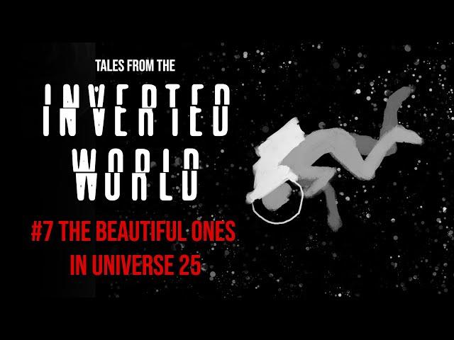 Tales From the Inverted World #7: The Beautiful Ones in Universe 25
