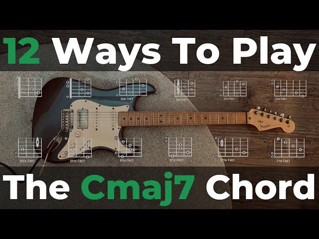 How To Play The Cmaj7 Guitar Chord - 12 Ways To Play Cmaj7 Along The Fretboard