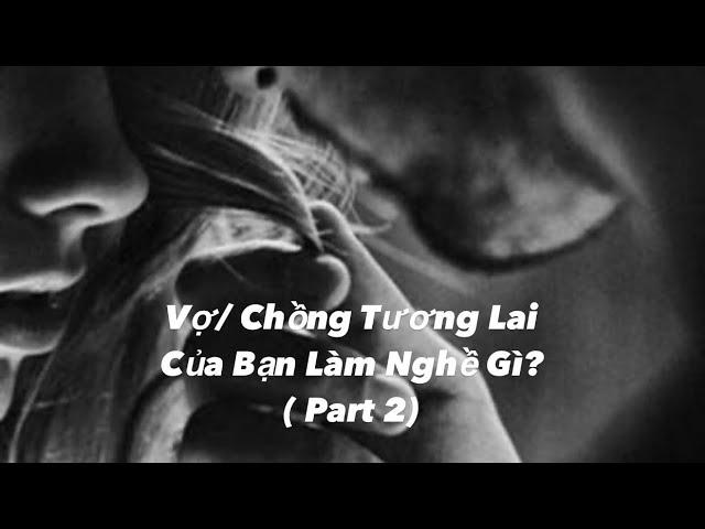 Chọn 1 Tụ Bài - Vợ/ Chồng Tương Lai Của Bạn Làm Nghề Gì? ( Part 2)