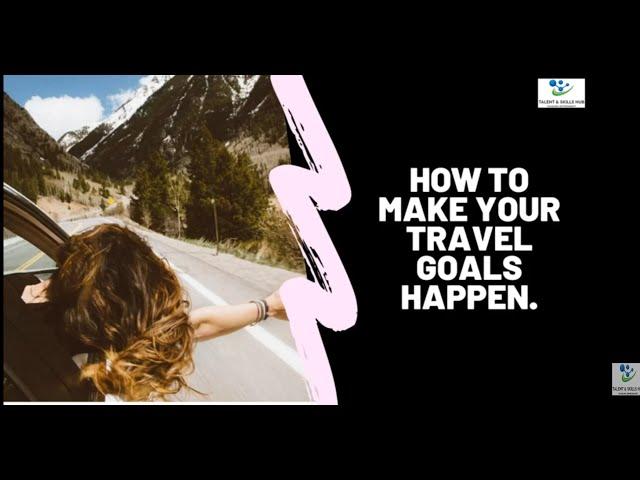 How to Make Your Travel Goals Happen | Talent & Skills HuB