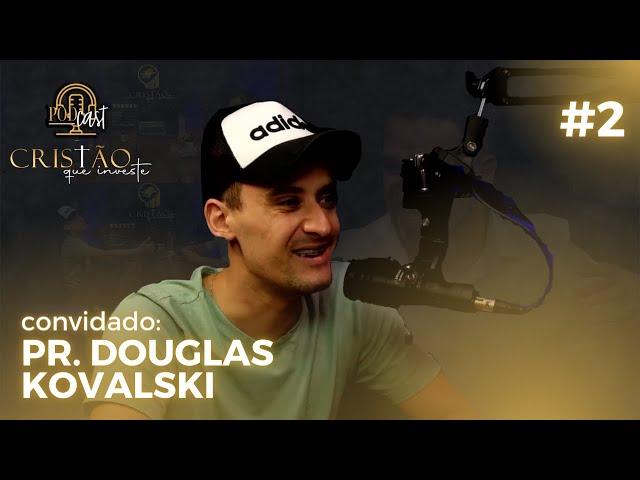 Pastor Douglas Kovalski - PodCast Cristao Que Investe #2