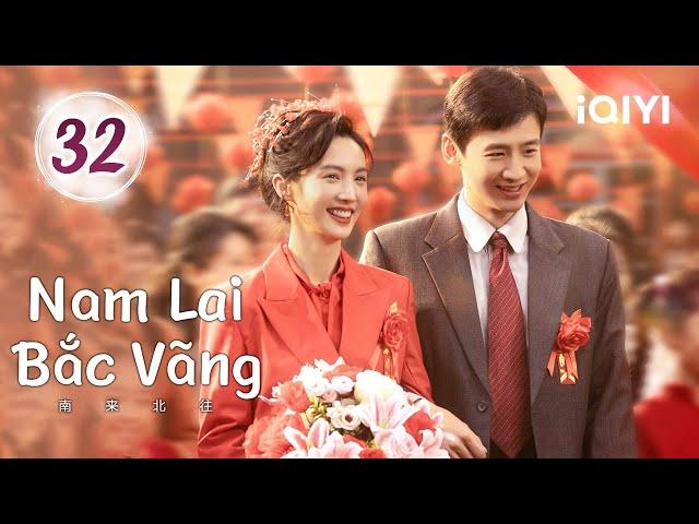 NAM LAI BẮC VÃNG - Tập 32 | Phim Tình Cảm Lãng Mạn Không Kém Phần Kịch Tính | iQIYI Kho Phim Hot