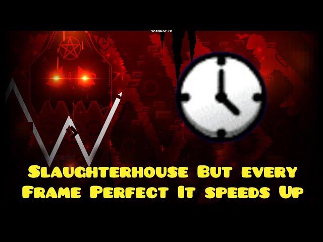 Slaughterhouse But every Frame Perfect Speeds it up