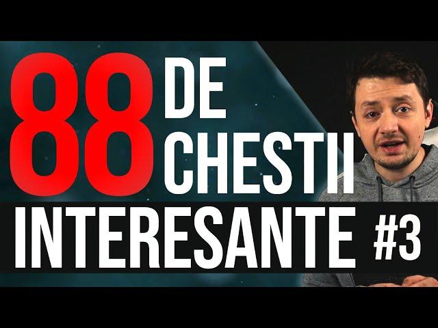 88 de CHESTII INTERESANTE - partea 3