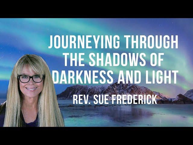 “Journeying Through the Shadow of Darkness and Light” with Rev Sue Frederick and host Eden Koz