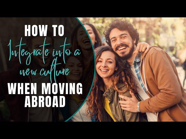 How to integrate into a new culture when moving abroad