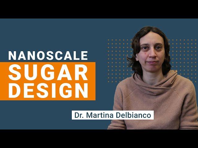 Let's talk science! Nanoscale sugar design - Martina Delbianco