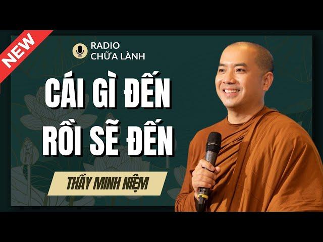 Sư Minh Niệm - Hãy Thuận Theo Tự Nhiên CÁI GÌ ĐẾN RỒI SẼ ĐẾN | Radio Chữa Lành