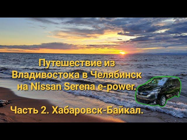 Путешествие из Владивостока в Челябинск на Nissan Serena e-power. Часть 2. Хабаровск-Байкал.