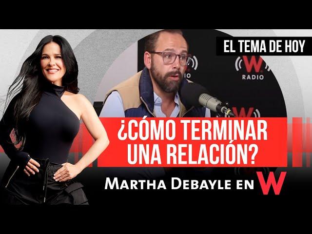 Martha Debayle - ¿Cómo TERMINAR una RELACIÓN? | W Radio