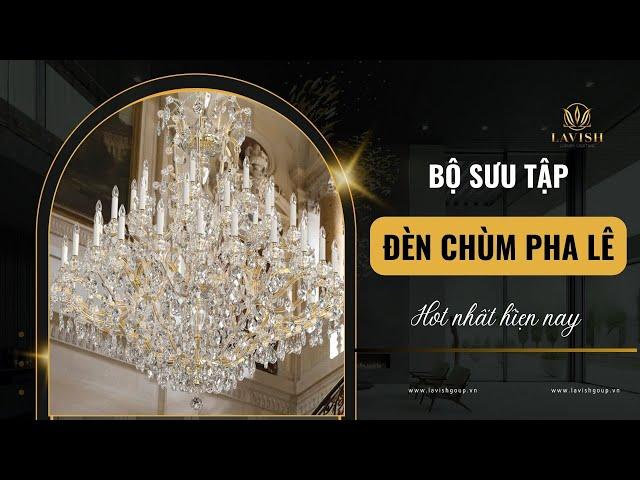 Bộ sưu tập đèn chùm pha lê HOT NHẤT hiện nay | Lavish Group