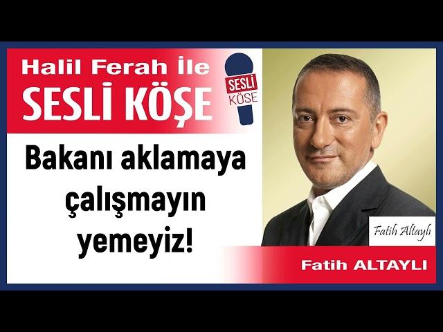 Fatih Altaylı: 'Bakanı aklamaya çalışmayın yemeyiz!' 20/10/24 Halil Ferah ile Sesli Köşe