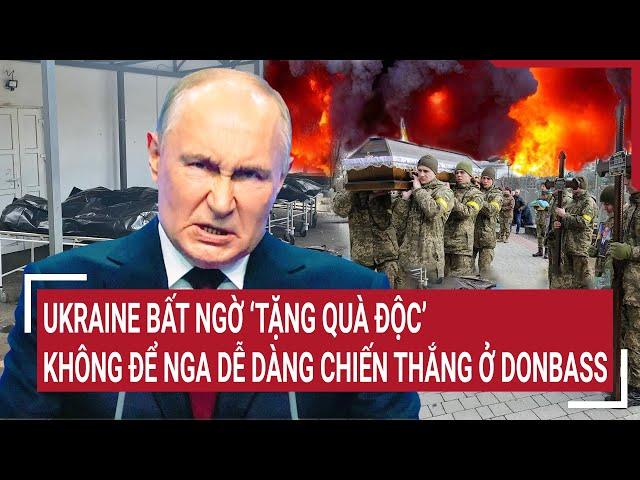 Thời sự quốc tế 11/10: Ukraine bất ngờ ‘tặng quà độc’ không để Nga dễ dàng chiến thắng ở Donbass