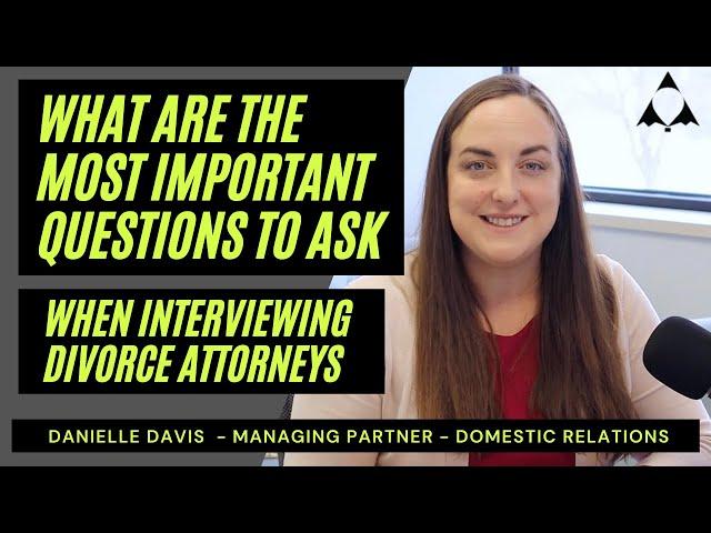 What are the Most Important Questions to ask When Interviewing Divorce Attorneys?