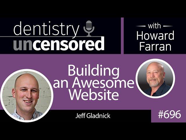 696 Building an Awesome Website with Jeff Gladnick : Dentistry Uncensored with Howard Farran