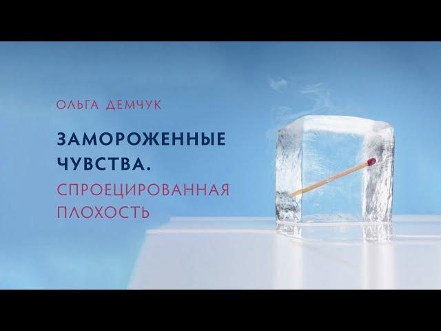 Замороженные чувства. Спроецированная плохость.