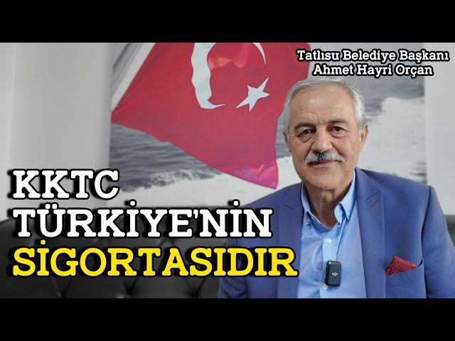 "KKTC TÜRKİYE'NİN SİGORTASIDIR" | Tatlısu Belediye Başkanı Ahmet Hayri Orçan