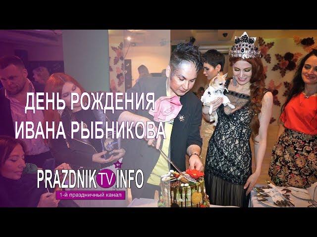 ДЕНЬ РОЖДЕНИЯ МОДНОГО ДИЗАЙНЕРА ИВАНА РЫБНИКОВА | PRAZDNIK INFO TV