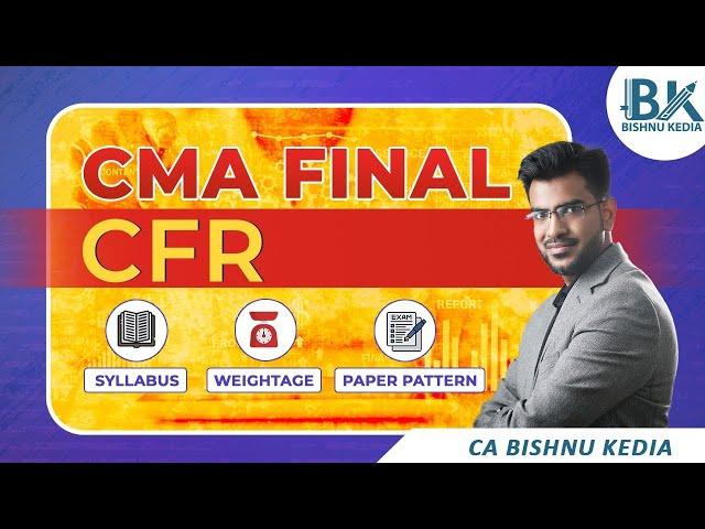 CMA Final June 2025 | CFR | Syllabus | Weightage | Paper Pattern | Bishnu Kedia