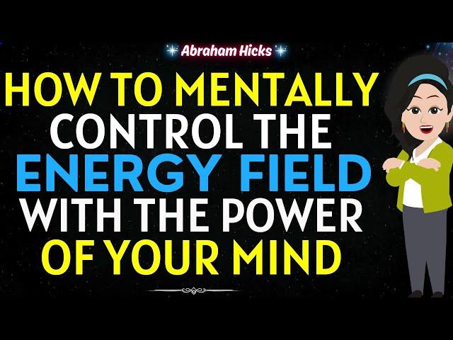 Abraham Hicks 2024How to Mentally Control the Energy Field with the Power of Your Mind 