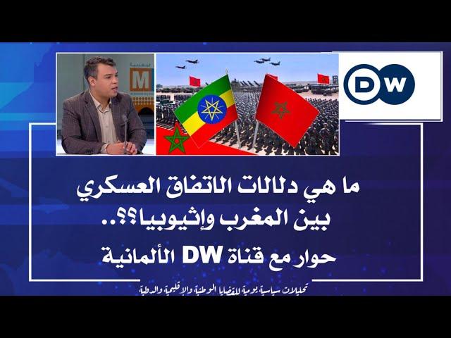 ما هي دلالات الاتفاق العسكري بين المغرب وإثيوبيا؟؟.. حوار مع قناة DW الألمانية