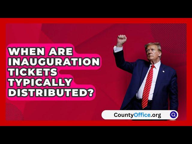 When Are Inauguration Tickets Typically Distributed? | CountyOffice.org