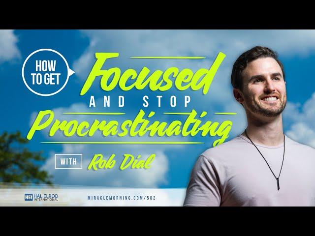 How to Get Focused and Stop Procrastinating with Rob Dial