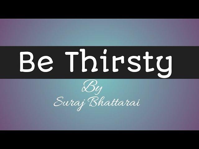 Be Thirsty - By Suraj Bhattarai