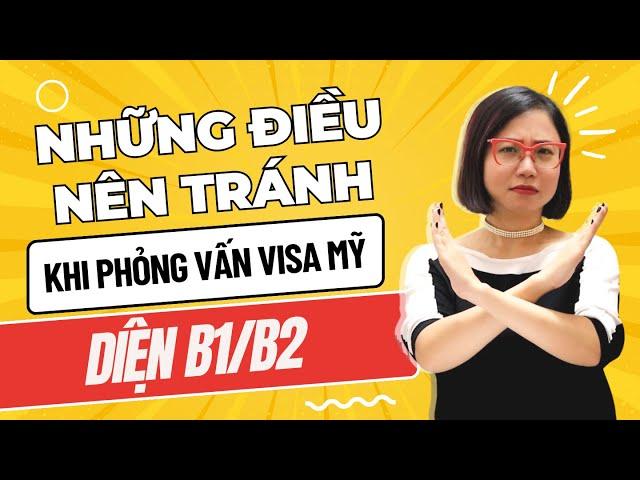 Top những lỗi nên tránh khi phỏng vấn visa Mỹ - du lịch - công tác - thăm thân - diện B1/B2