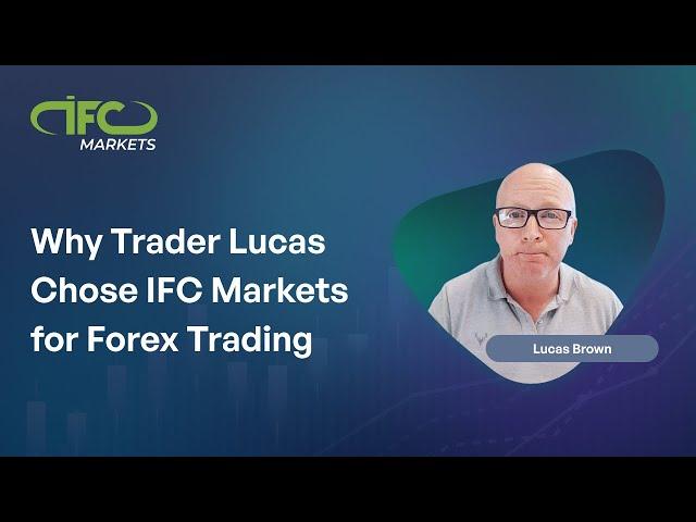 Why Trader Lucas Chose IFC Markets for Forex Trading