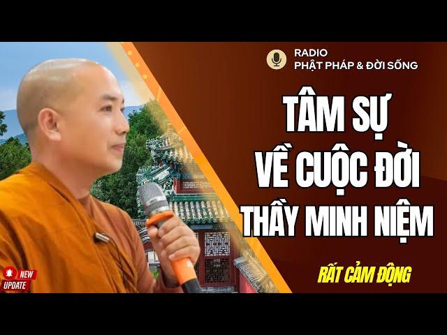 Tâm sự về Cuộc Đời Thầy Minh Niệm, Radio Phật Pháp & Đời Sống