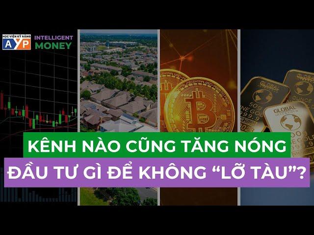 Kênh nào cũng TĂNG NÓNG - nên đầu tư gì để không LỠ TÀU | Intelligent Money