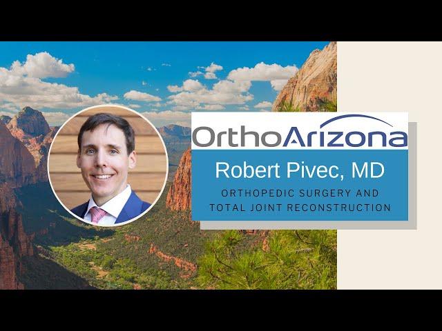 OrthoArizona - Meet Robert Pivec, MD (Total Knee & Hip Reconstruction)