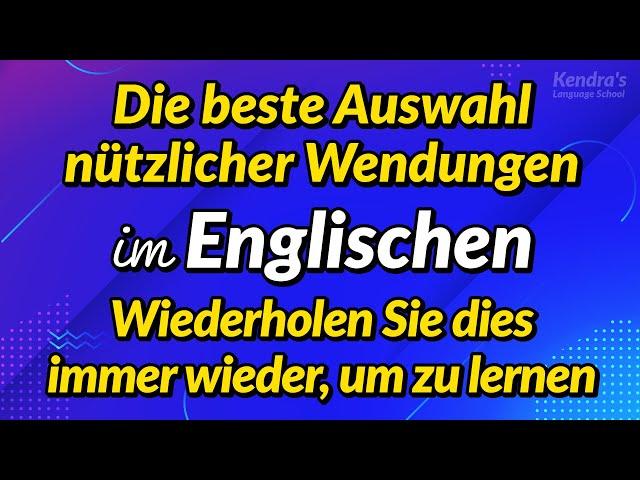 Die beste Auswahl nützlicher Wendungen im Englischen — Wiederholt anhören und einfach lernen