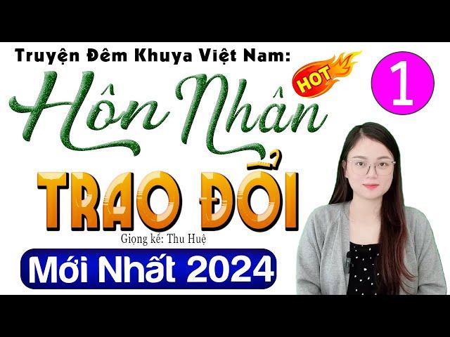 [Siêu Phẩm] HÔN NHÂN TRAO ĐỔI - Tập 1 - Truyện đêm khuya việt nam đặc sắc 2024 #mcthuhue