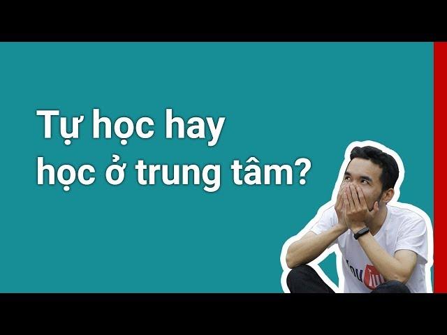 Học lập trình nên tự học hay học ở trung tâm?