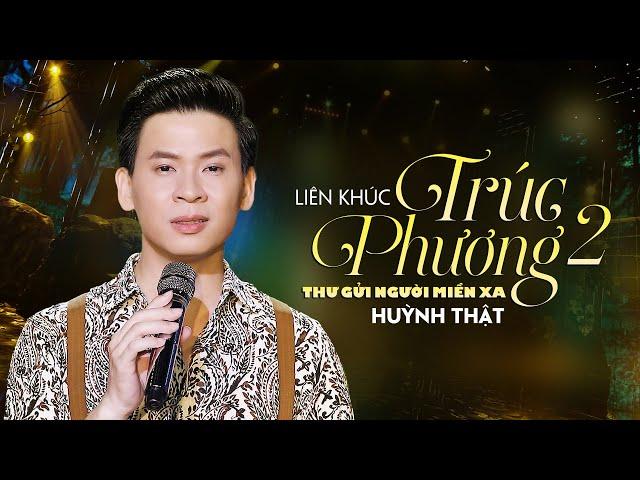 Liên Khúc Trúc Phương 2 - Thư Gửi Người Miền Xa | Huỳnh Thật