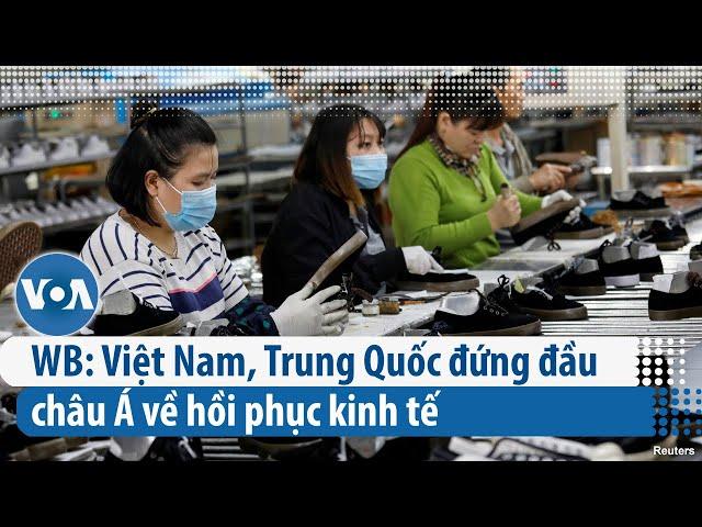 WB: Việt Nam, Trung Quốc đứng đầu châu Á về hồi phục kinh tế (VOA)