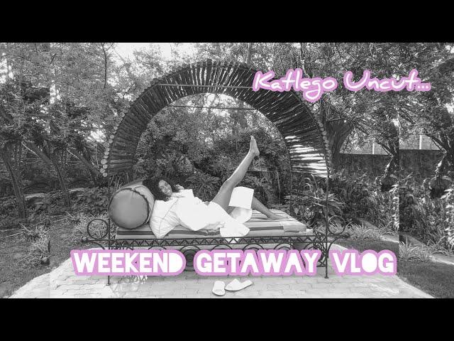 Katlego Uncut || Weekend Getaway Vlog