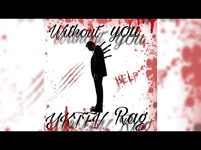 Without you (YKTFV Rag)