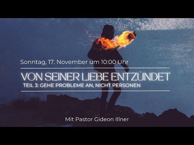 Von Seiner Liebe entzündet (3) - Gehe Probleme an, nicht Personen I Gideon Illner I Gottesdienst