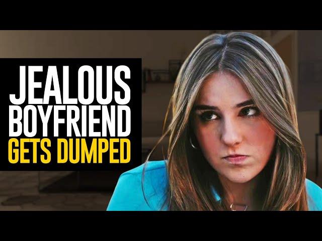 JEALOUS BOYFRIEND GETS DUMPED