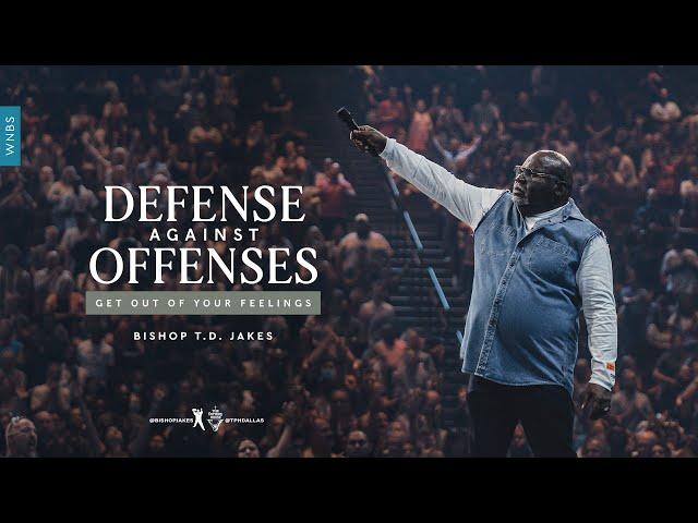 Defense Against Offenses: Get Out of Your Feelings - Bishop T.D. Jakes