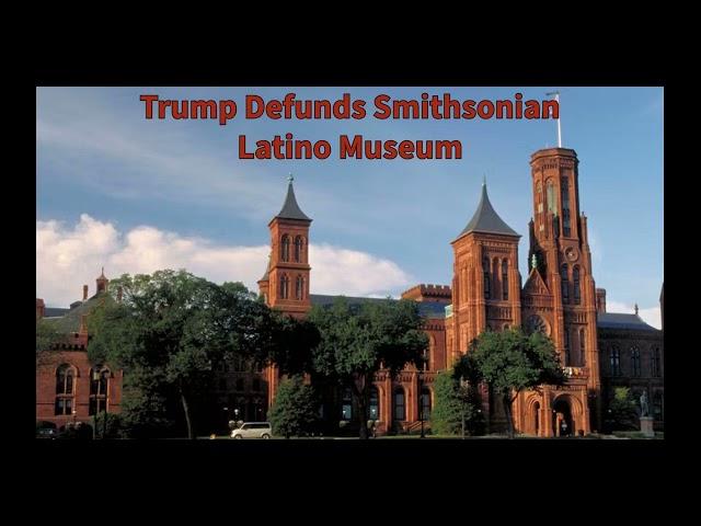 Trump Defunds Smithsonian Latino Museum