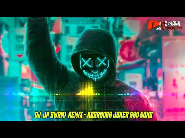 Kosandra Remix Joker Sad Song New Bass Aro Mix Dj Jp Swami