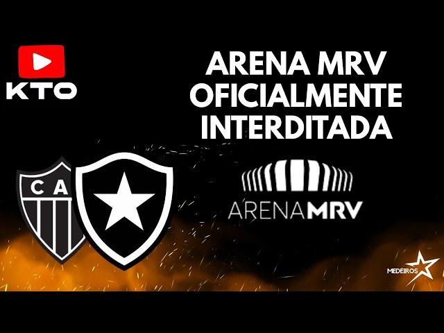 ARENA MRV OFICIALMENTE INTERDITADA | GALO X BOTAFOGO SERÁ SEM PÚBLICO E EM OUTRO ESTÁDIO DE BH