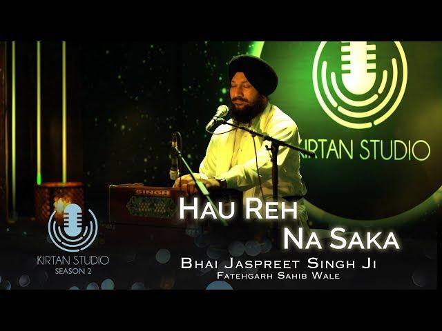 Gurbani Kirtan | Kirtan Studio | Hau Reh Na Saka | Bhai Jaspreet Singh Fatehgarh Sahib Wale | S2 E1