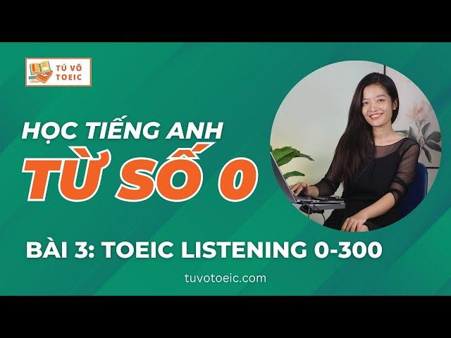 TOEIC 0-300: tự học TOEIC LISTENING căn bản cho người mất gốc tiếng Anh